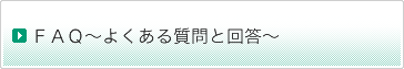ＦＡＱ～よくある質問と回答～ 