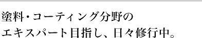 塗料・コーティング分野のエキスパート目指し、日々修行中。