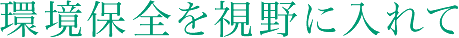 環境保全を視野に入れて